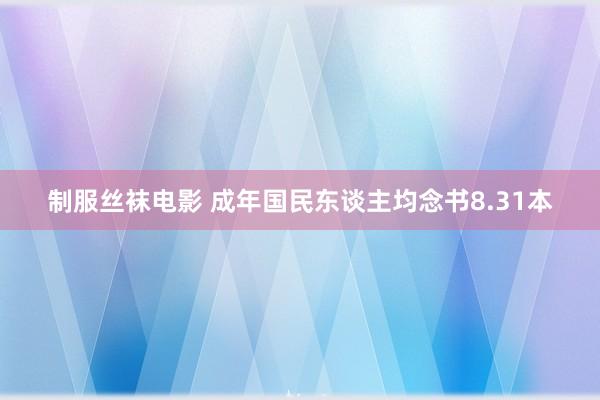 制服丝袜电影 成年国民东谈主均念书8.31本